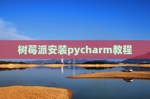 树莓派安装pycharm教程
